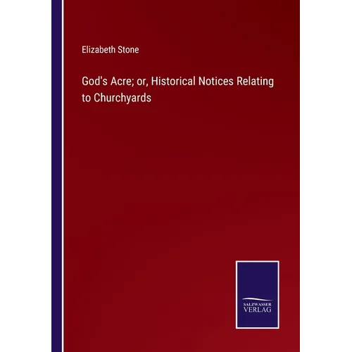 God's Acre; or, Historical Notices Relating to Churchyards