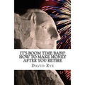 It's Boom Time Baby! How To Make Money After You Retire: Supplementing your retirement income with a home-based business
