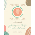 Powerful Mind Powerful Soul - A Journal: A Guided Experience for Your Personal Healing Journey