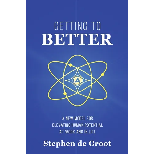 Getting To Better: A New Model for Elevating Human Potential at Work and in Life