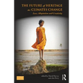 The Future of Heritage as Climates Change: Loss, Adaptation and Creativity