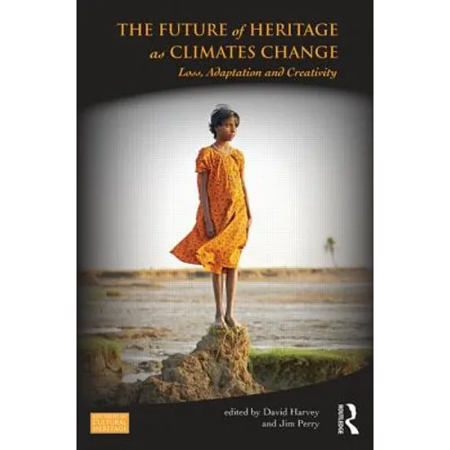 The Future of Heritage as Climates Change: Loss, Adaptation and Creativity