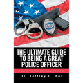 The Ultimate Guide to Being a Great Police Officer: A Guide to Professional Policing