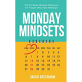 Monday Mindsets: A 52-Week Mindset Makeover for People Who Hate Mondays
