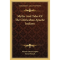 Myths And Tales Of The Chiricahua Apache Indians