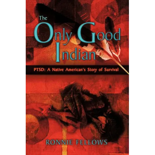 The Only Good Indian: PTSD: A Native American's Story of Survival