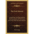 The Fruit Manual: Containing The Descriptions And Synonyms Of The Fruits And Fruit Trees Of Great Britain