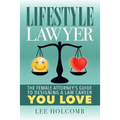 Lifestyle Lawyer: The Female Attorney's Guide to Designing a Law Career You Love
