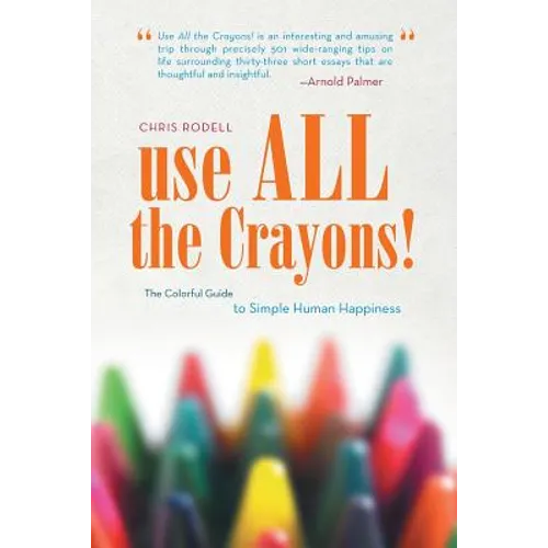 Use All the Crayons!: The Colorful Guide to Simple Human Happiness