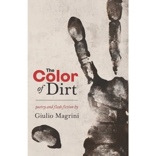 The Color of Dirt: Poetry and Flash Fiction by Giulio Magrini