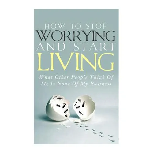 How To Stop Worrying and Start Living - What Other People Think Of Me Is None Of My Business