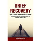 Grief Recovery: A Guide to Recovery From Grief and Loss of a Loved One (Grief Recovery Method for Healing Through the Different Stages of Grief) - Paperback
