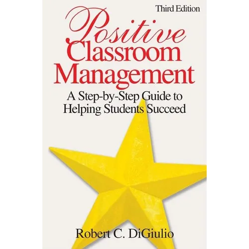 Positive Classroom Management: A Step-by-Step Guide to Helping Students Succeed