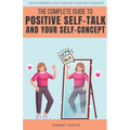The Complete Guide To Positive Self Talk and Your Self Concept
