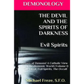 DEMONOLOGY THE DEVIL AND THE SPIRITS OF DARKNESS Evil Spirits: History of Demons