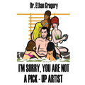I'm Sorry, You are Not a Pick-Up Artist: A Challenge Your Skills Manual for Men