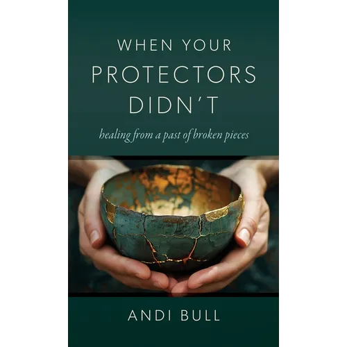 When Your Protectors Didn't: Healing from a Past of Broken Pieces