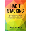 Habit Stacking: 107 Successful Habits to Drastically Improve Your Life, Strategies for Time Management, Accelerated Learning, Self Discipline, Self Co