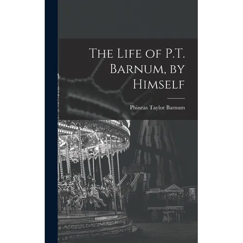 The Life of P.T. Barnum, by Himself