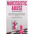 Narcissistic Abuse Healing Guide: Follow the Ultimate Narcissists Recovery Guide, Heal and Move on from an Emotional Abusive Relationship! Recover fro