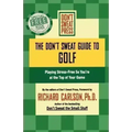 The Don't Sweat Guide to Golf: Playing Stress-Free So You're at the Top of Your Game