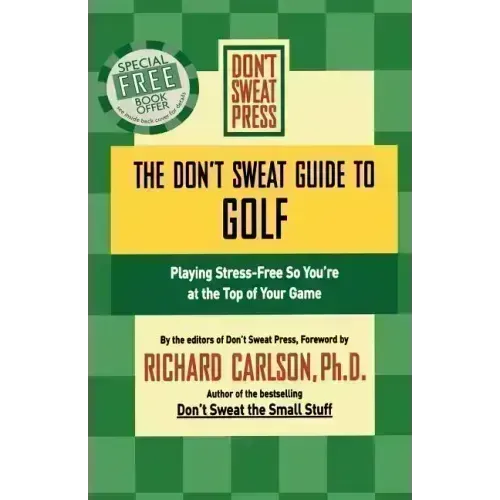 The Don't Sweat Guide to Golf: Playing Stress-Free So You're at the Top of Your Game