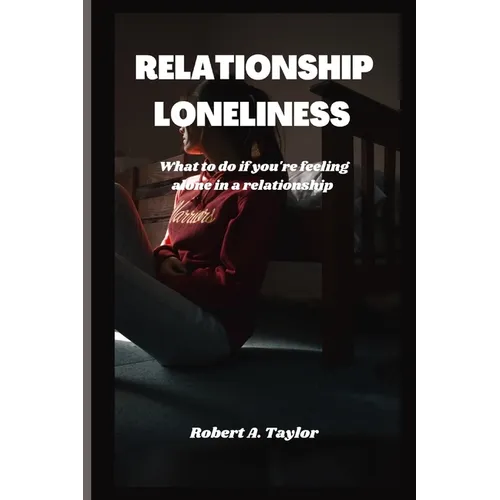 Relationship Loneliness: what to do if you're feeling alone in a relationship