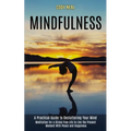 Mindfulness: Meditation for a Stress Free Life to Live the Present Moment With Peace and Happiness (A Practical Guide to Decluttering Your Mind)