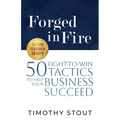 Forged in Fire: 50 Fight-to-Win Tactics to Help Your Business Succeed