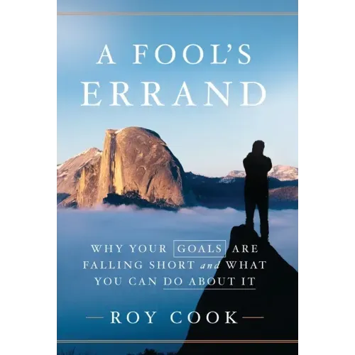 A Fool's Errand: Why Your Goals Are Falling Short and What You Can Do about It