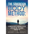The Sovereign Body Method: A Concise Guide to Nervous System Recovery and Reclaiming Your Health