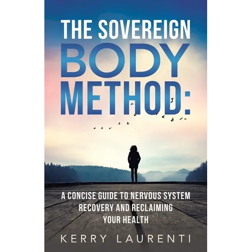 The Sovereign Body Method: A Concise Guide to Nervous System Recovery and Reclaiming Your Health