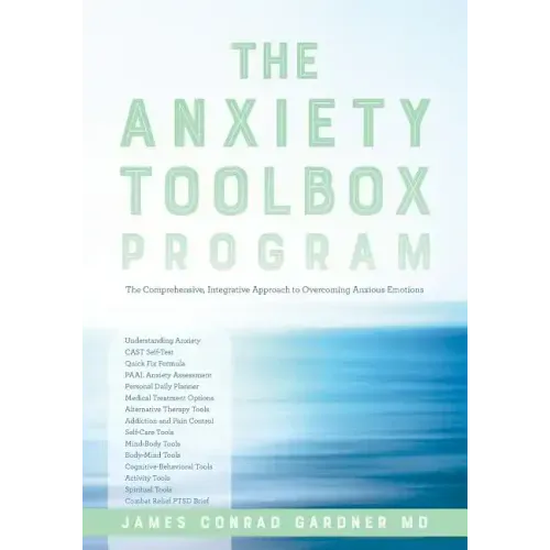 The Anxiety Toolbox Program: The Comprehensive, Integrative Approach to Overcoming Anxious Emotions