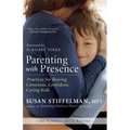 Parenting with Presence: Practices for Raising Conscious, Confident, Caring Kids