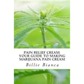 Pain Relief Cream: Your Guide to Making Marijuana Pain Cream: Your Guide to Making Marijuana Pain Cream