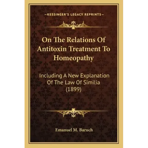 On The Relations Of Antitoxin Treatment To Homeopathy: Including A New Explanation Of The Law Of Similia (1899)