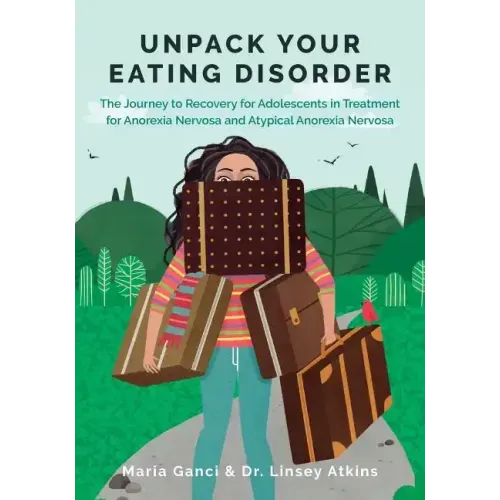 Unpack Your Eating Disorder: The Journey to Recovery for Adolescents in Treatment for Anorexia Nervosa and Atypical Anorexia Nervosa