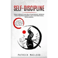 Self-Discipline: Achieve Your Goals & Live the Life You Want (How to Build your Self-Confidence, Improve your Time Management and your