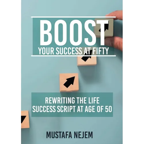 Boost Your Success at Fifty Rewriting the life Success Script at age of 50