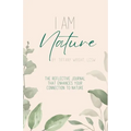 I Am Nature: The Reflective Journal that Enhances Your Connection to Nature