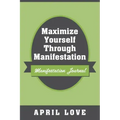 Maximize Yourself Through Manifestation: Manifestation Journal