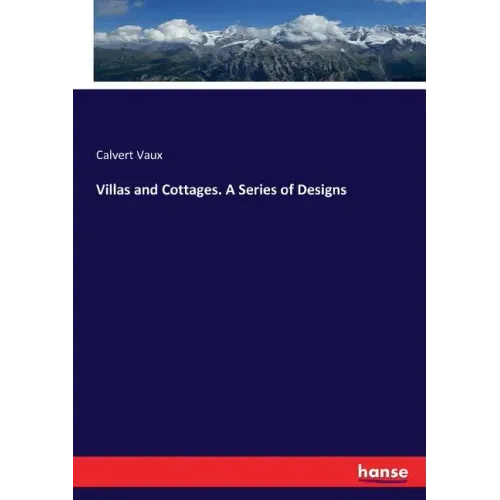 Villas and Cottages. A Series of Designs