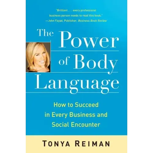 The Power of Body Language: How to Succeed in Every Business and Social Encounter