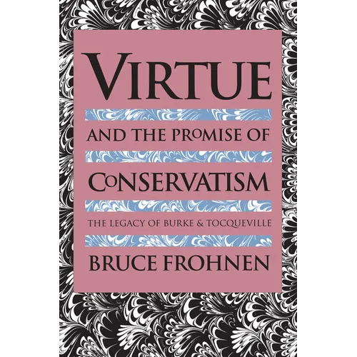 Virtue and the Promise of Conservatism: The Legacy of Burke and Tocqueville