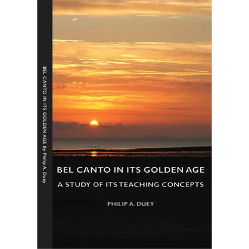 Bel Canto in Its Golden Age - A Study of Its Teaching Concepts