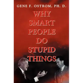 Why Smart People Do Stupid Things