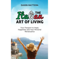 The Italian Art of Living: Your Passport to Hope, Happiness and Your Personal Renaissance