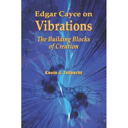 Edgar Cayce on Vibrations: The Building Blocks of Creation