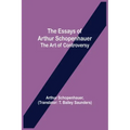 The Essays of Arthur Schopenhauer; the Art of Controversy