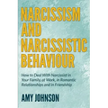 Narcissism and Narcissistic Behaviour: How to Deal With Narcissist in Your Family, at Work, in Romantic Relationships and in Friendship